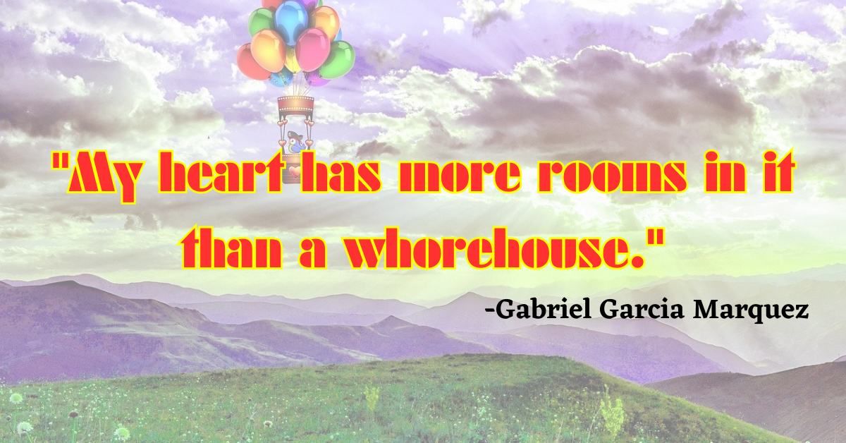 "My heart has more rooms in it than a whorehouse."