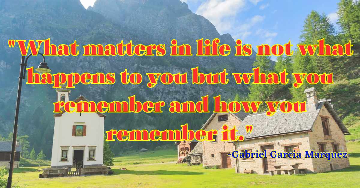 "What matters in life is not what happens to you but what you remember and how you remember it."