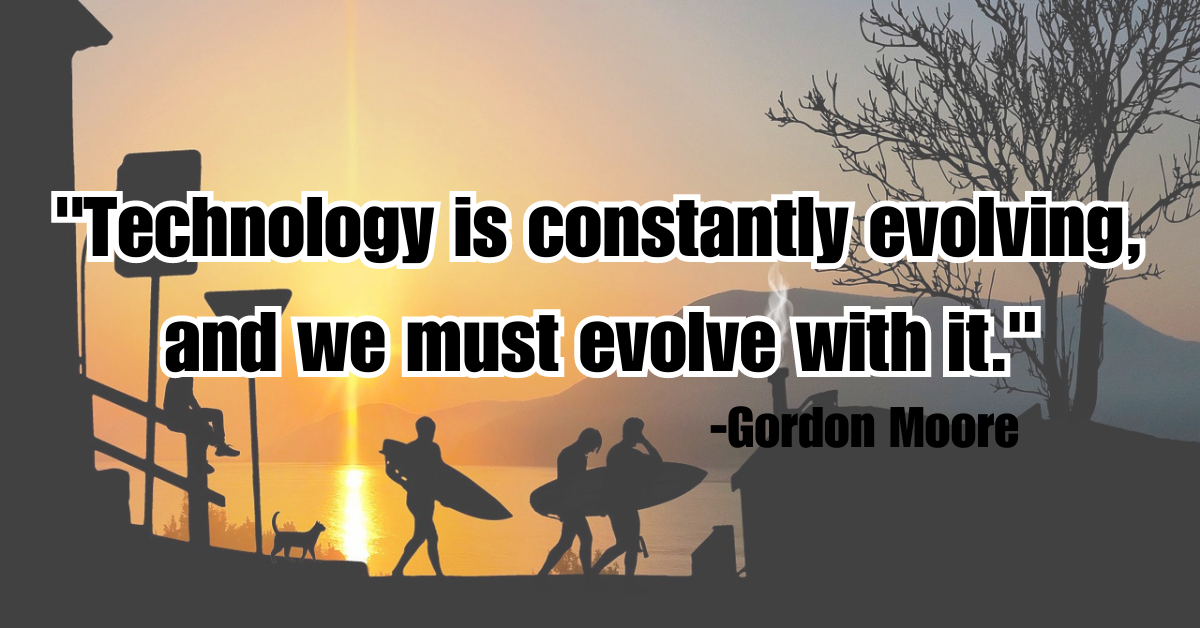 "Technology is constantly evolving, and we must evolve with it."