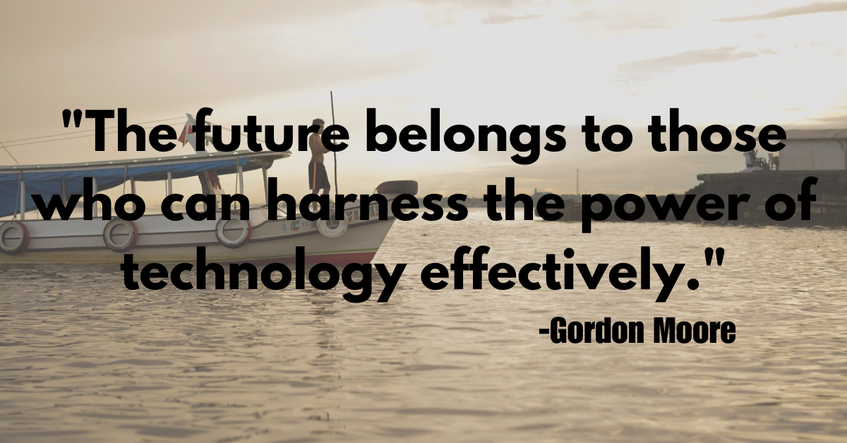 "The future belongs to those who can harness the power of technology effectively."