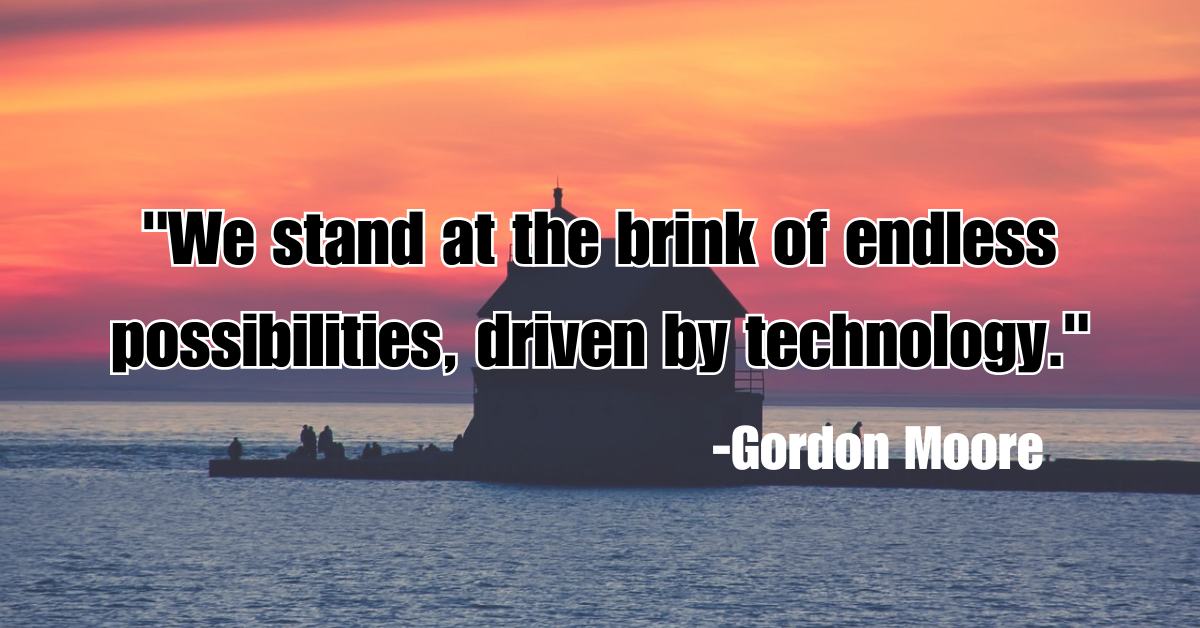 "We stand at the brink of endless possibilities, driven by technology."