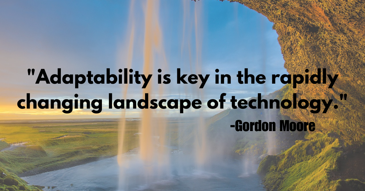 "Adaptability is key in the rapidly changing landscape of technology."