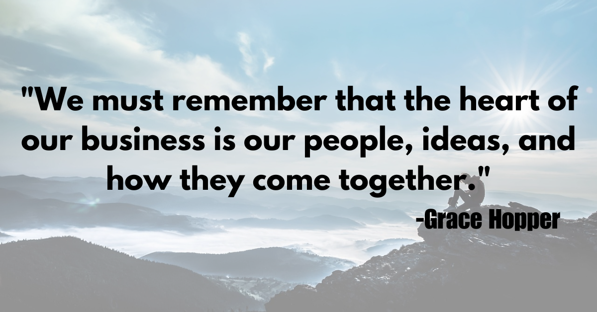 "We must remember that the heart of our business is our people, ideas, and how they come together."