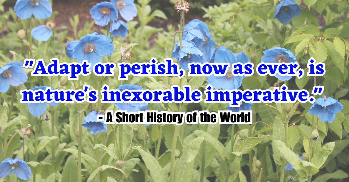 "Adapt or perish, now as ever, is nature's inexorable imperative." - A Short History of the World