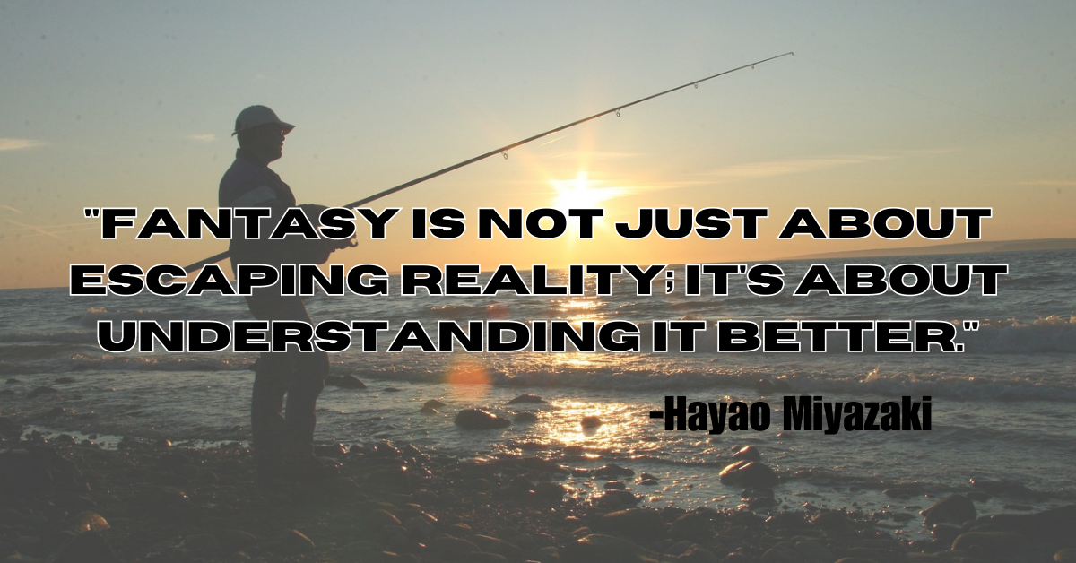 "Fantasy is not just about escaping reality; it's about understanding it better."