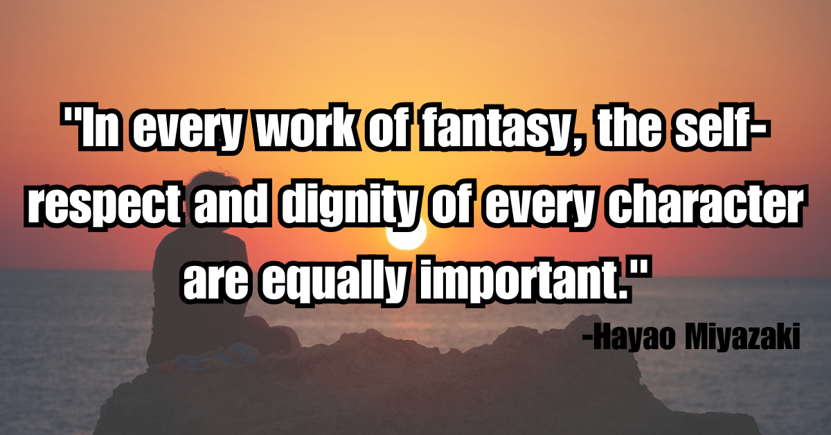 "In every work of fantasy, the self-respect and dignity of every character are equally important."