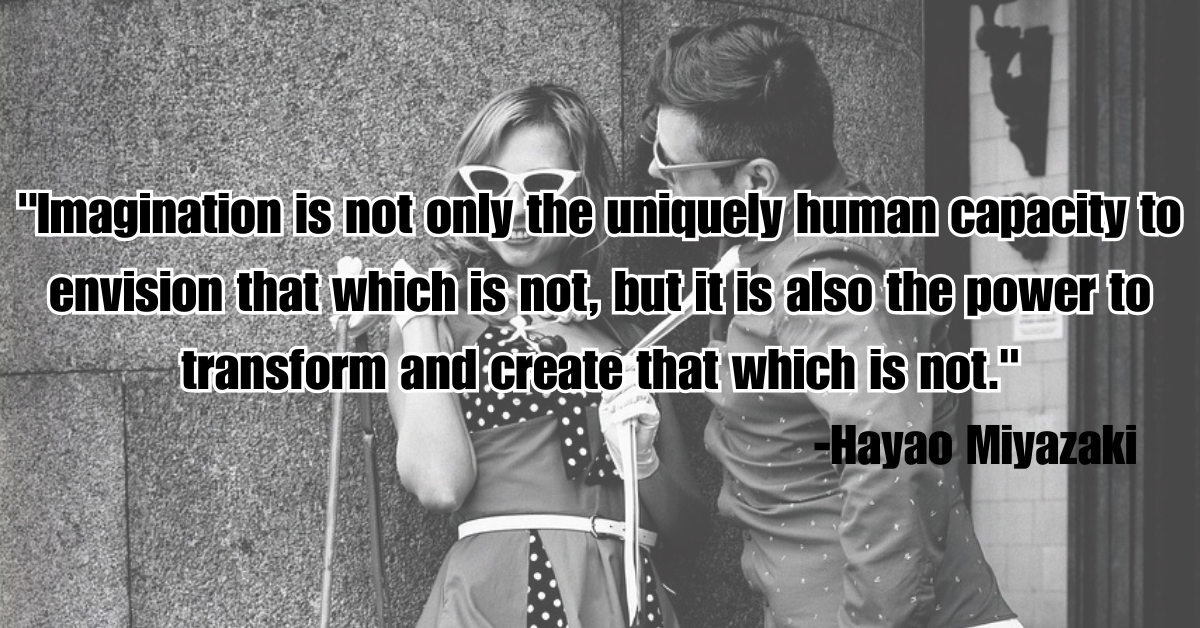 "Imagination is not only the uniquely human capacity to envision that which is not, but it is also the power to transform and create that which is not."