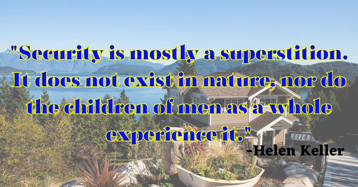 "Security is mostly a superstition. It does not exist in nature, nor do the children of men as a whole experience it."