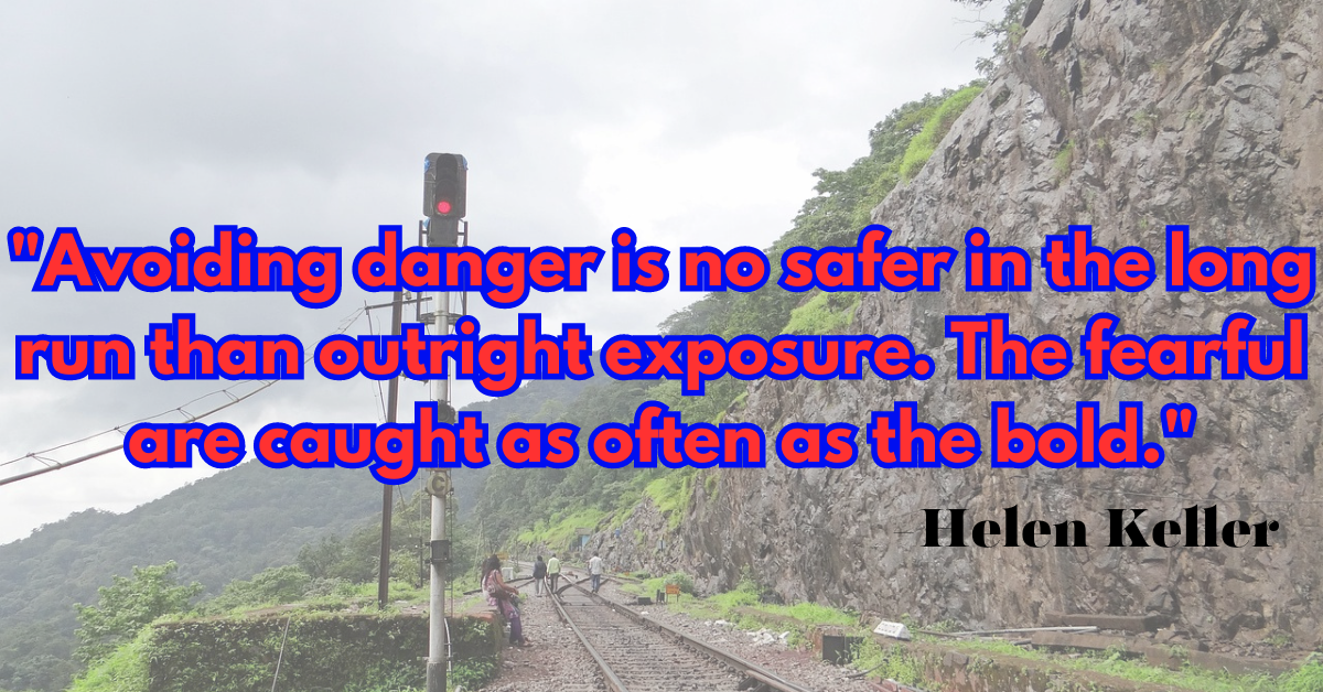 "Avoiding danger is no safer in the long run than outright exposure. The fearful are caught as often as the bold."