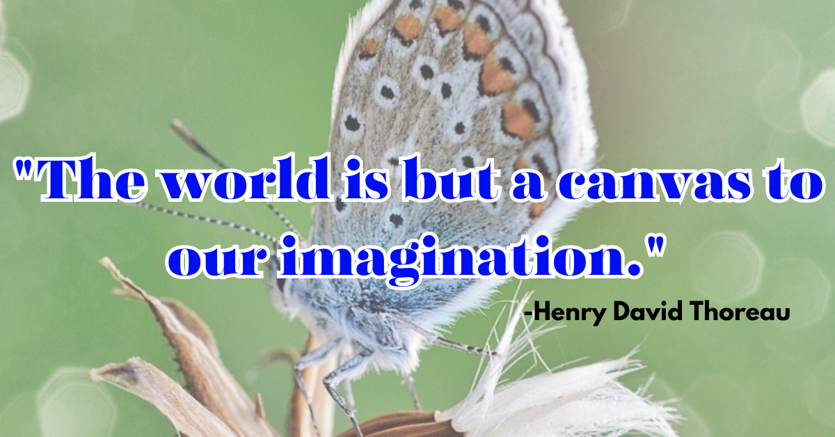 "The world is but a canvas to our imagination."