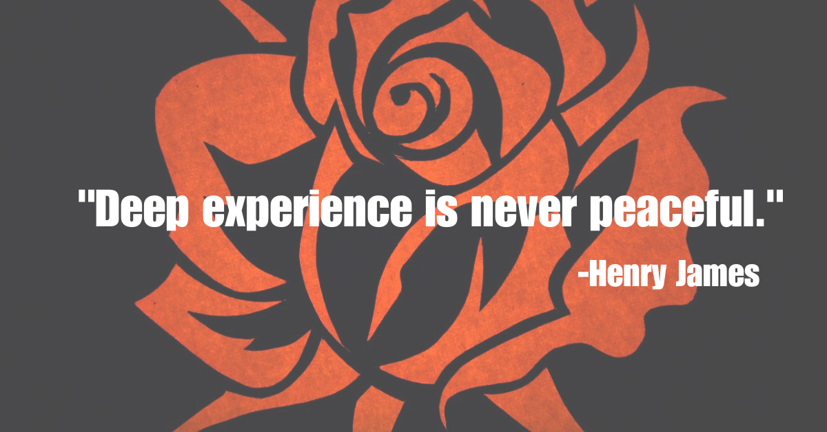 "Deep experience is never peaceful."