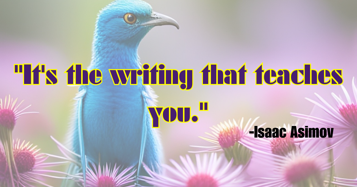 "It's the writing that teaches you."