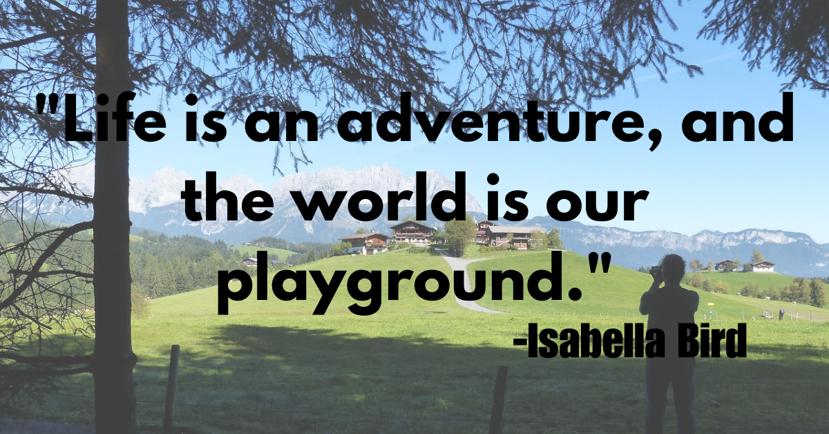 "Life is an adventure, and the world is our playground."