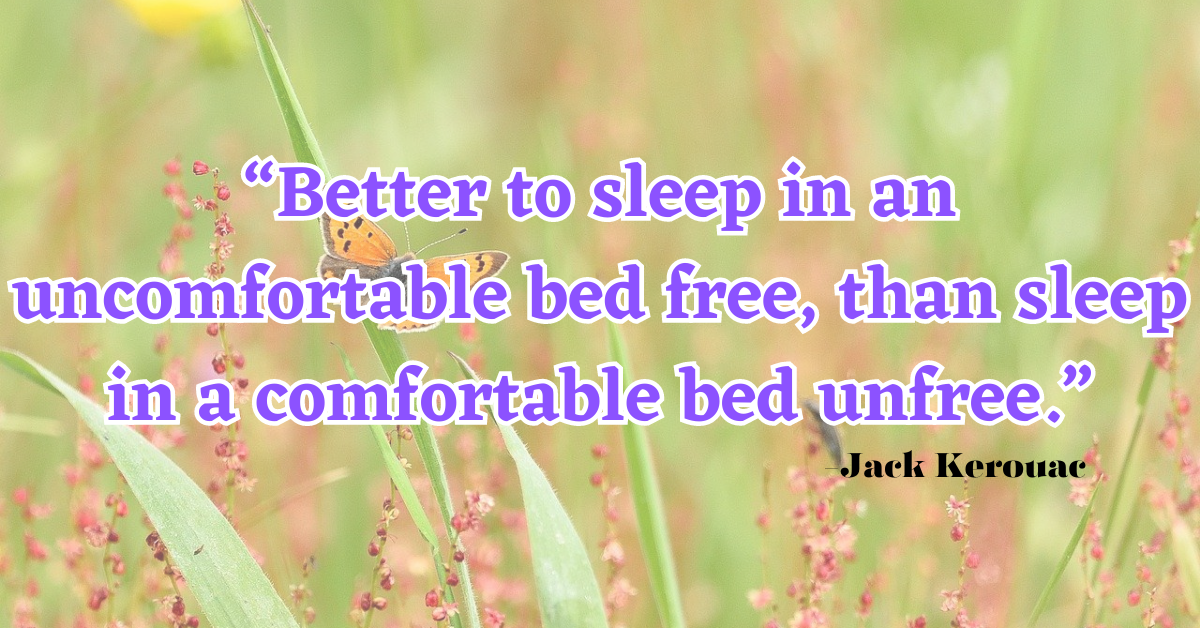 “Better to sleep in an uncomfortable bed free, than sleep in a comfortable bed unfree.”