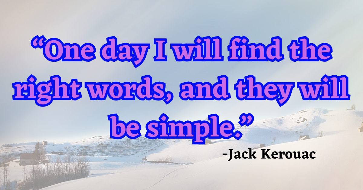 “One day I will find the right words, and they will be simple.”