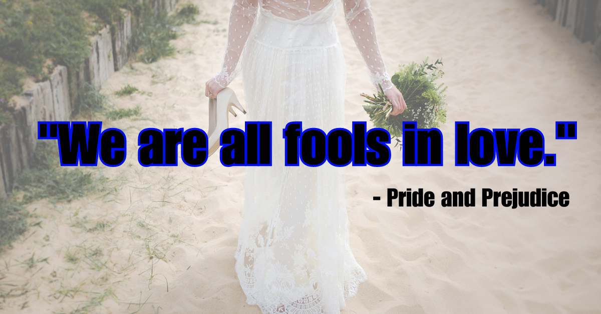 "We are all fools in love." - Pride and Prejudice