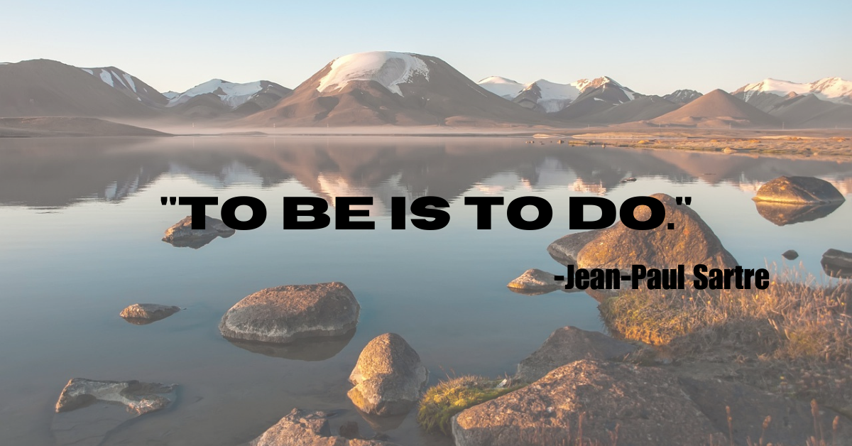 "To be is to do."