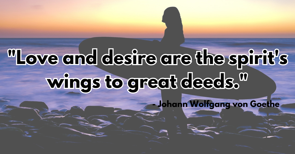 "Love and desire are the spirit's wings to great deeds."