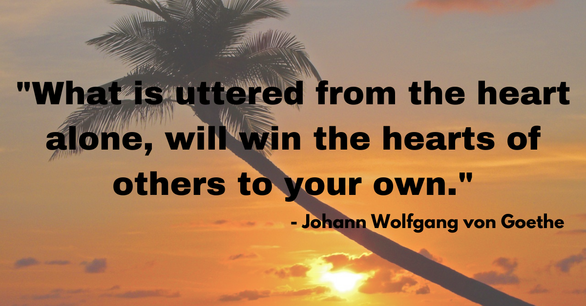 "What is uttered from the heart alone, will win the hearts of others to your own."