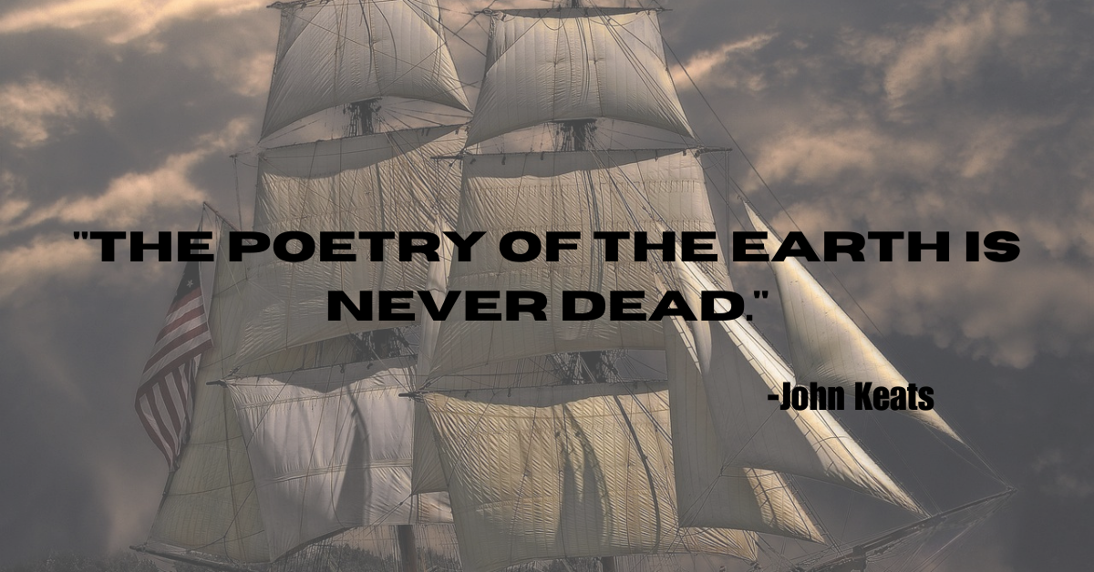 "The poetry of the earth is never dead."