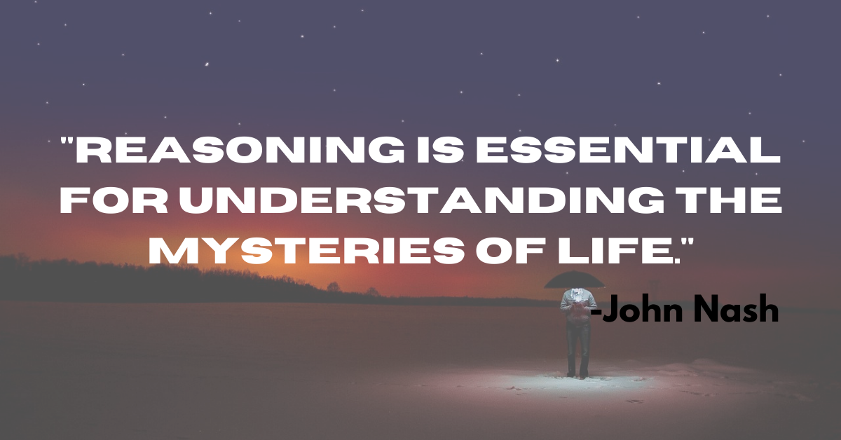 "Reasoning is essential for understanding the mysteries of life."