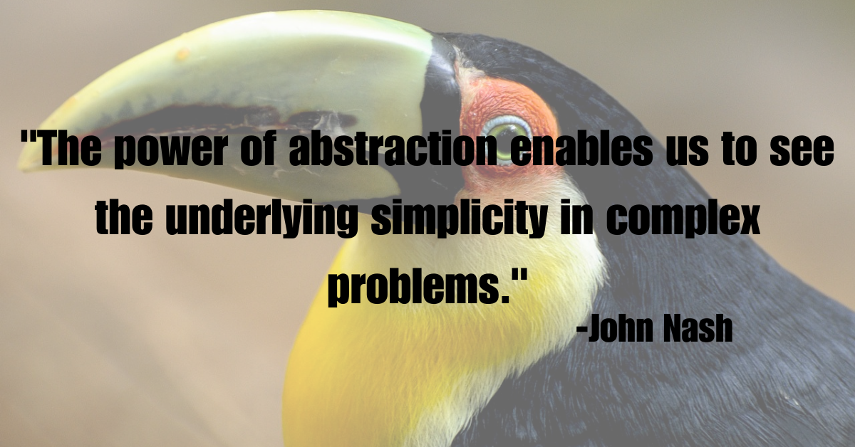 "The power of abstraction enables us to see the underlying simplicity in complex problems."