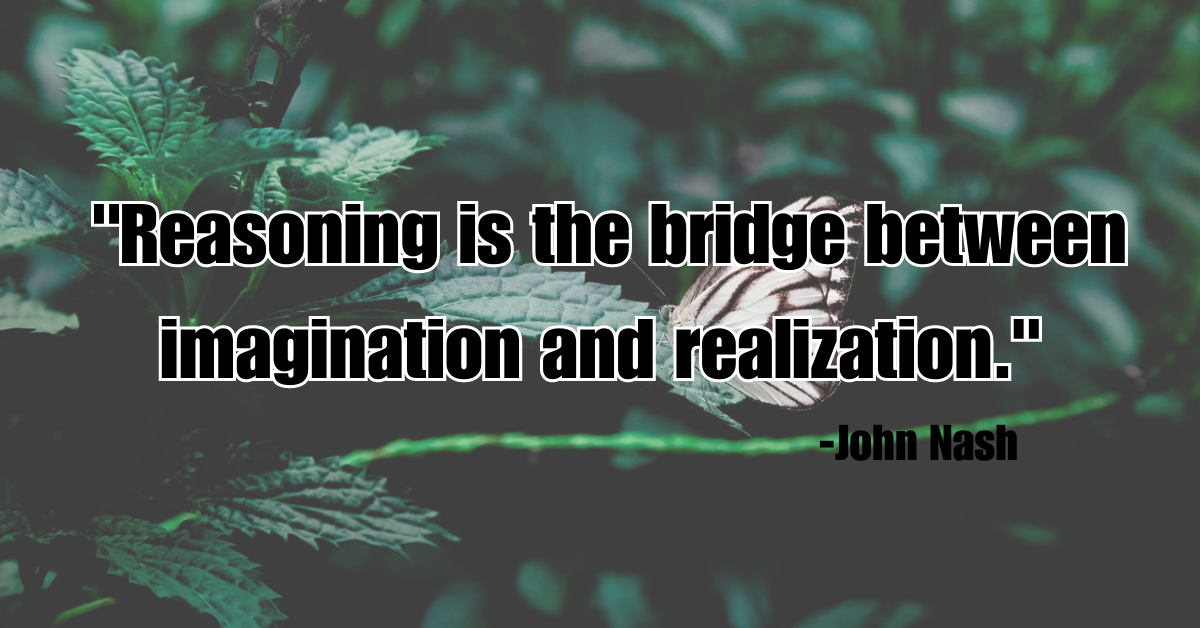 "Reasoning is the bridge between imagination and realization."