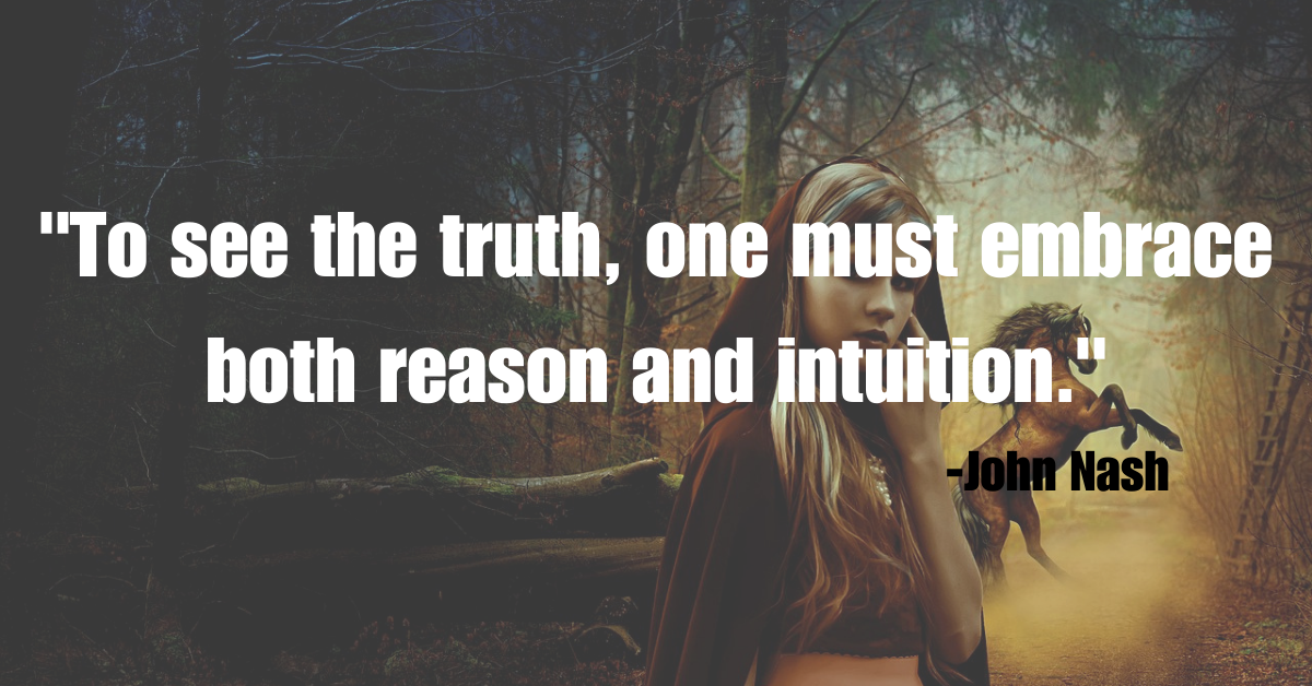 "To see the truth, one must embrace both reason and intuition."