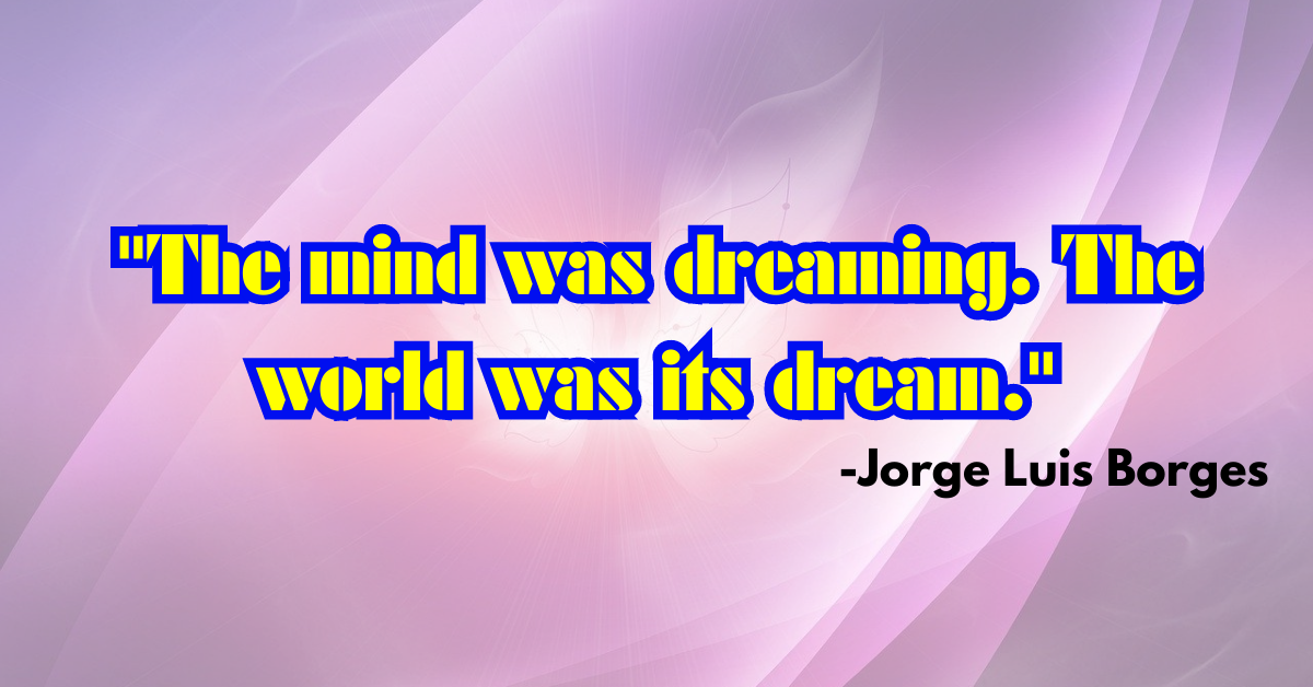 "The mind was dreaming. The world was its dream."