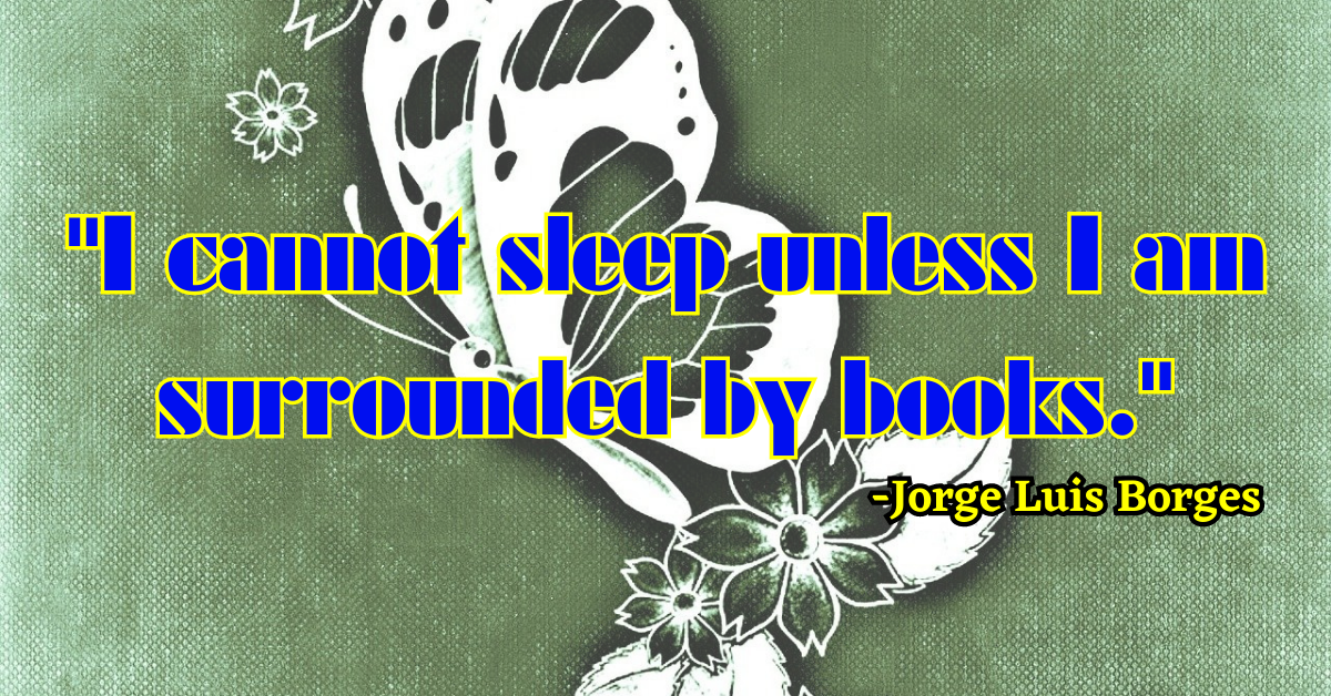 "I cannot sleep unless I am surrounded by books."