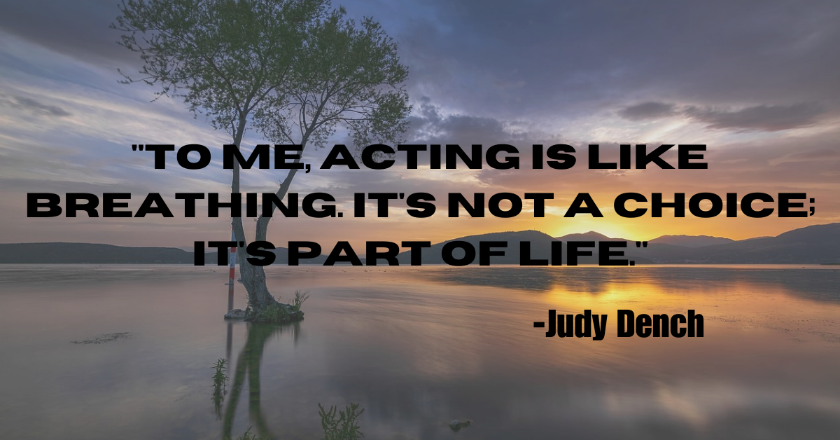 "To me, acting is like breathing. It's not a choice; it's part of life."