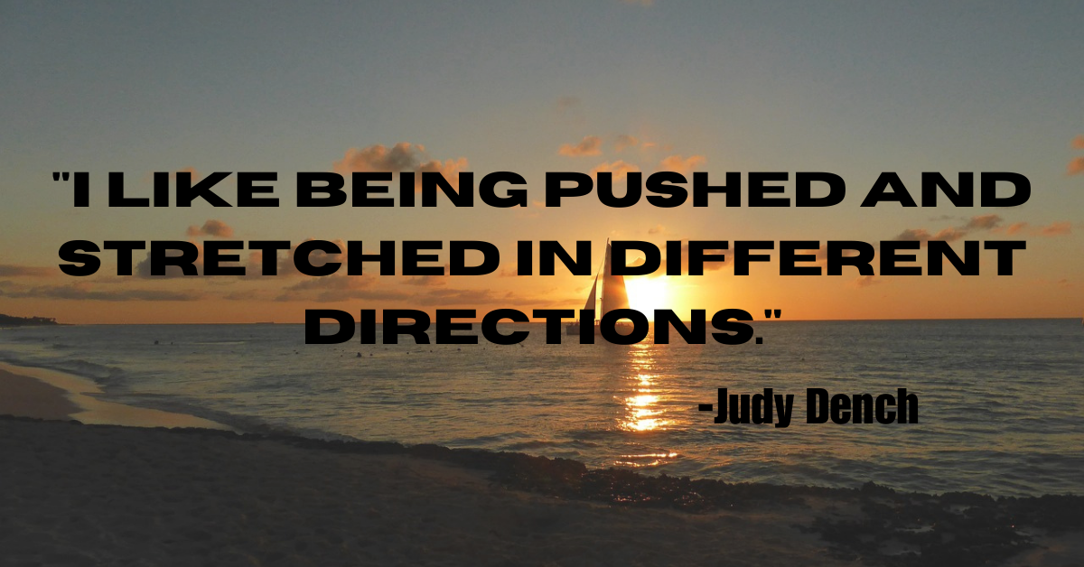 "I like being pushed and stretched in different directions."