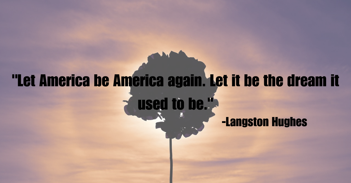 "Let America be America again. Let it be the dream it used to be."