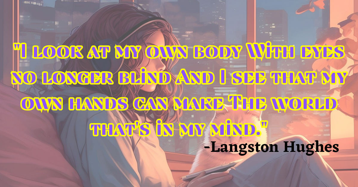 "I look at my own body With eyes no longer blind And I see that my own hands can make The world that's in my mind."