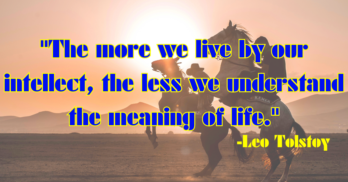 "The more we live by our intellect, the less we understand the meaning of life."