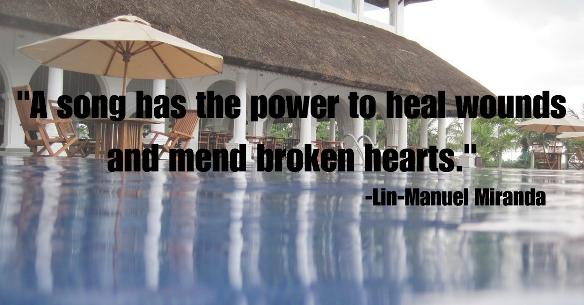 "A song has the power to heal wounds and mend broken hearts."