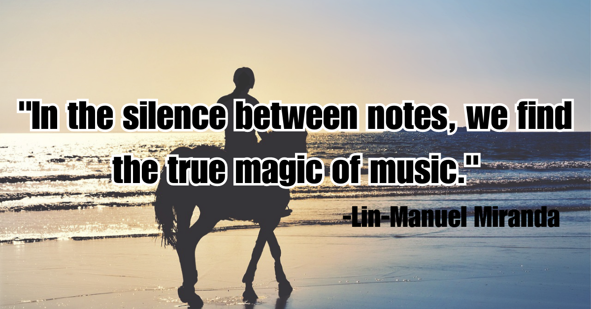 "In the silence between notes, we find the true magic of music."