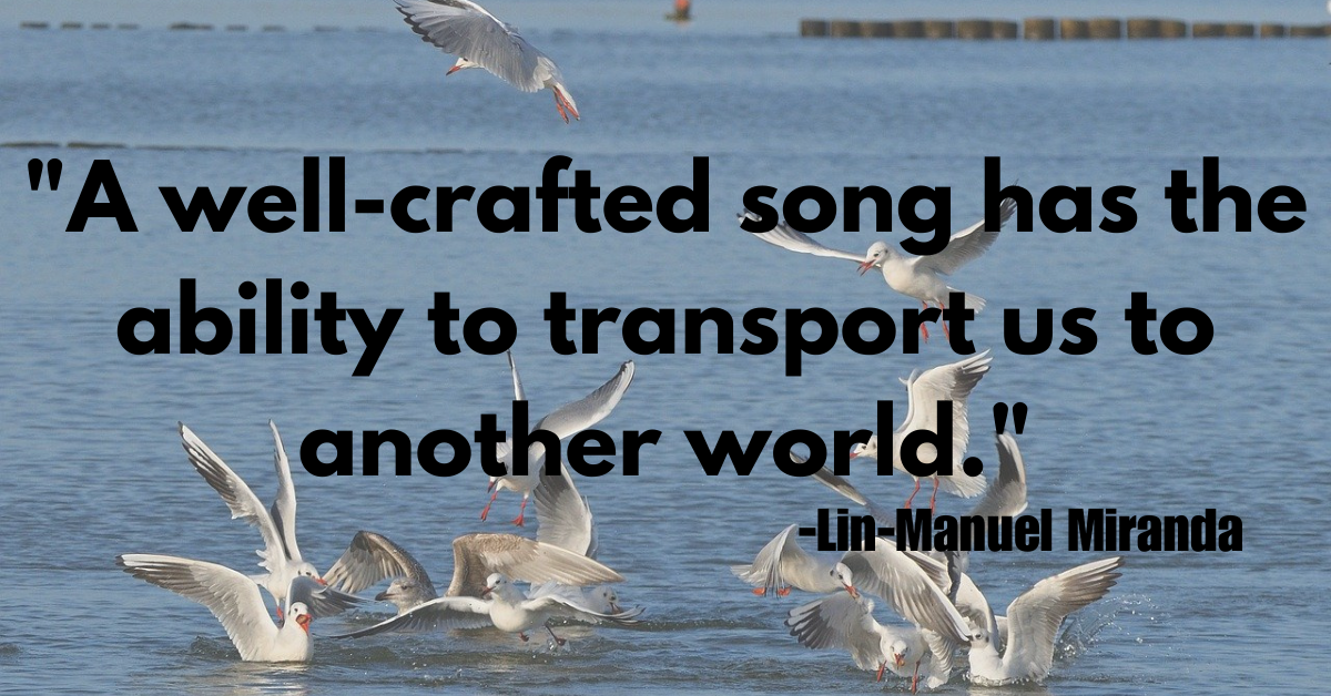 "A well-crafted song has the ability to transport us to another world."