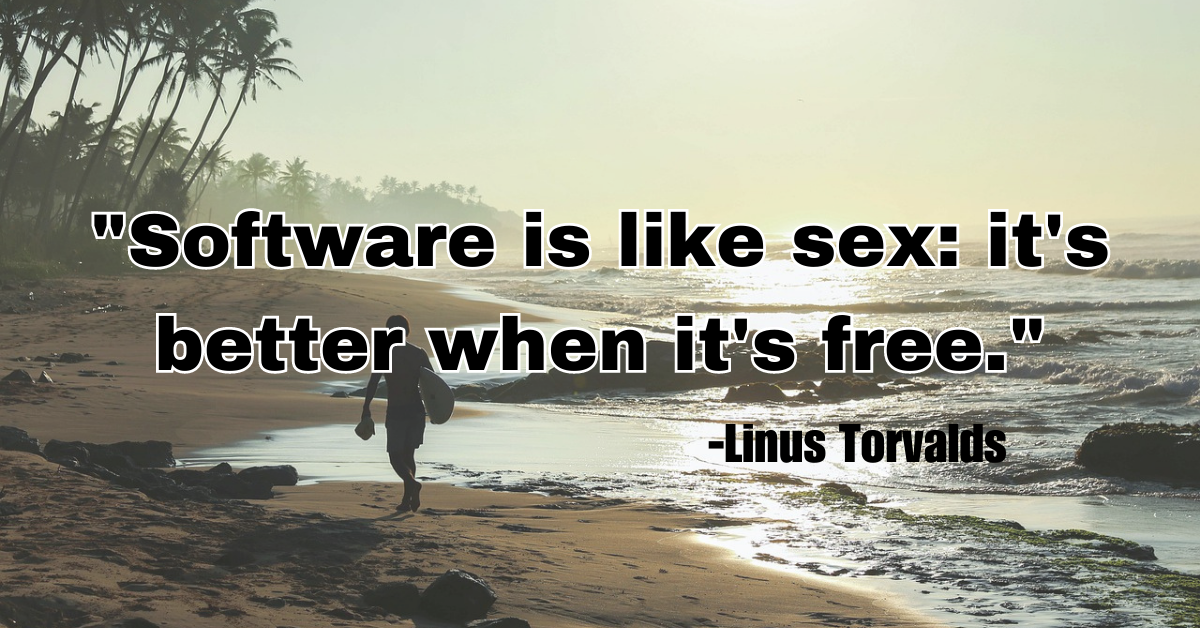 "Software is like sex: it's better when it's free."