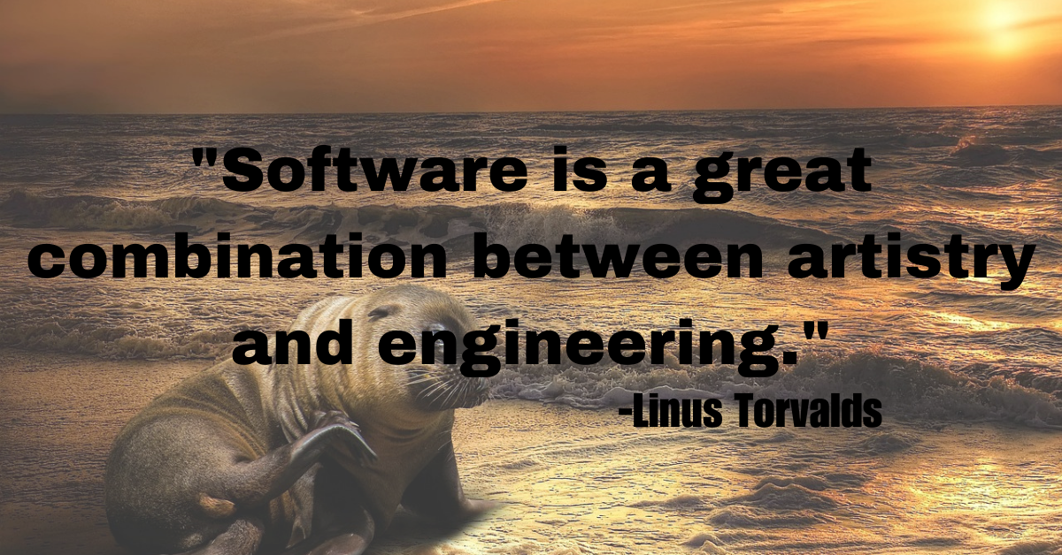 "Software is a great combination between artistry and engineering."