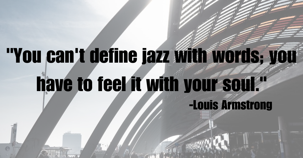 "You can't define jazz with words; you have to feel it with your soul."