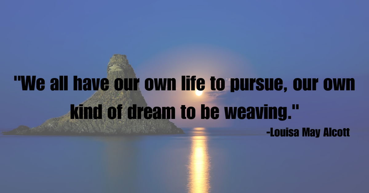 "We all have our own life to pursue, our own kind of dream to be weaving."