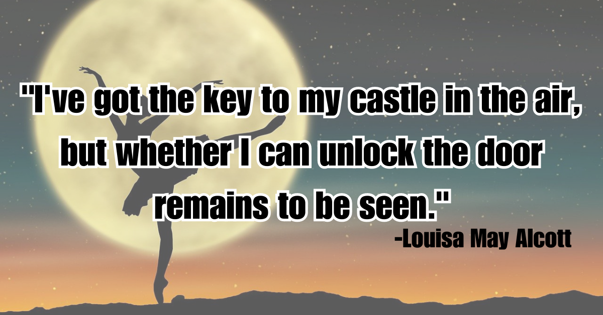 "I've got the key to my castle in the air, but whether I can unlock the door remains to be seen."