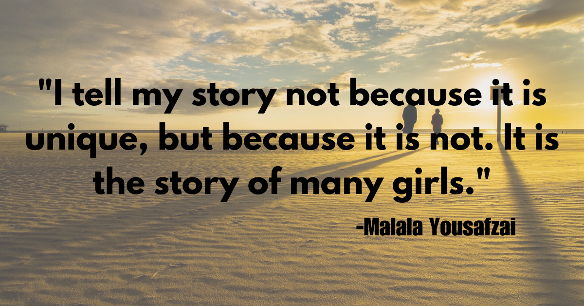 "I tell my story not because it is unique, but because it is not. It is the story of many girls."