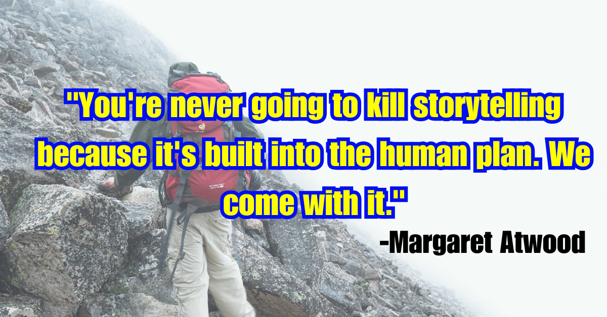 "You're never going to kill storytelling because it's built into the human plan. We come with it.