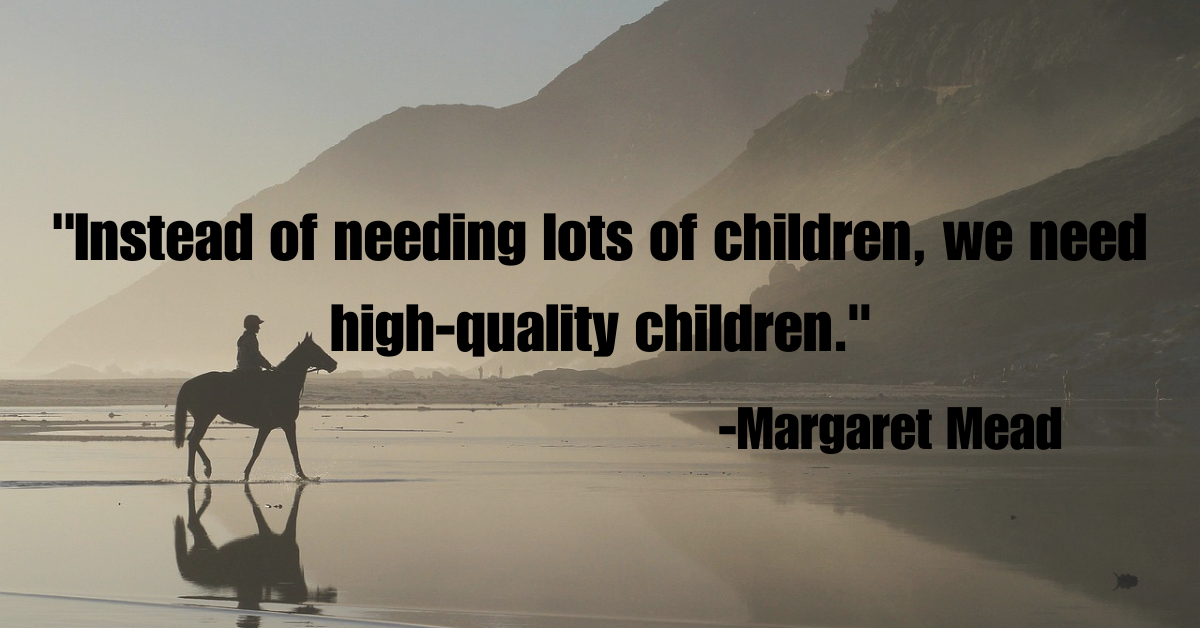 "Instead of needing lots of children, we need high-quality children."