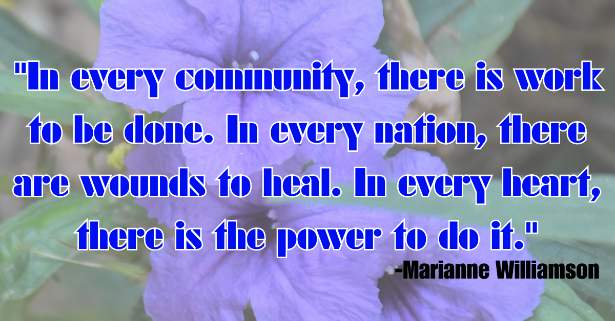 "In every community, there is work to be done. In every nation, there are wounds to heal. In every heart, there is the power to do it."