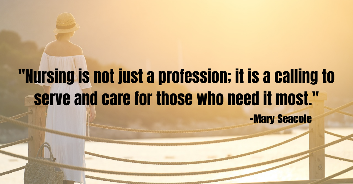 "Nursing is not just a profession; it is a calling to serve and care for those who need it most."