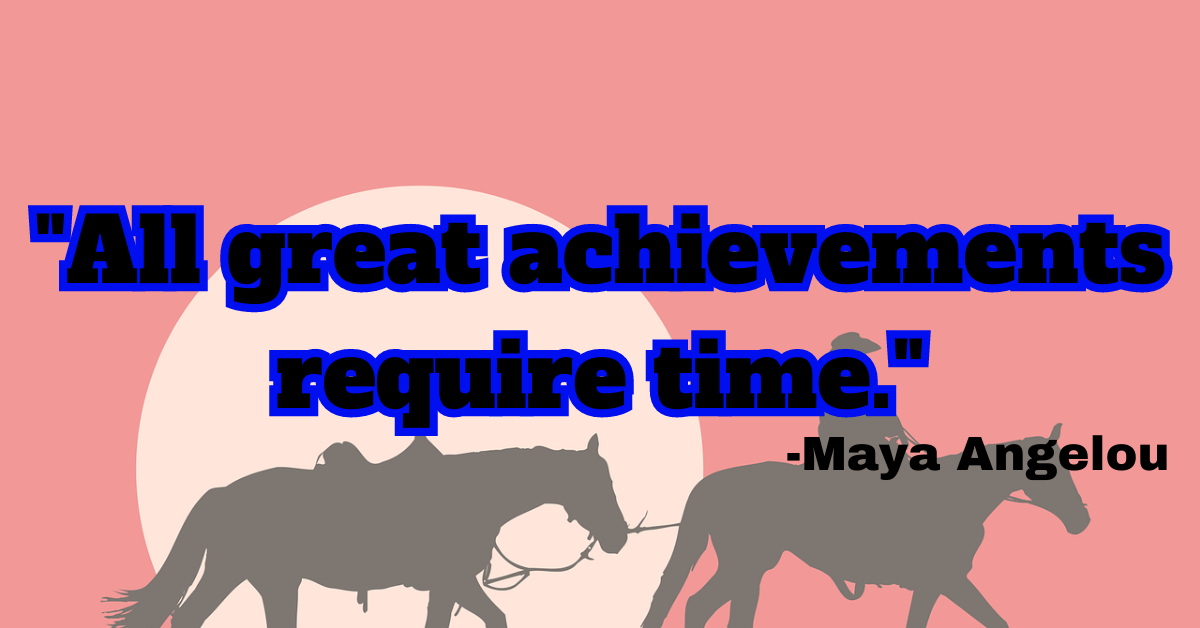 "All great achievements require time."