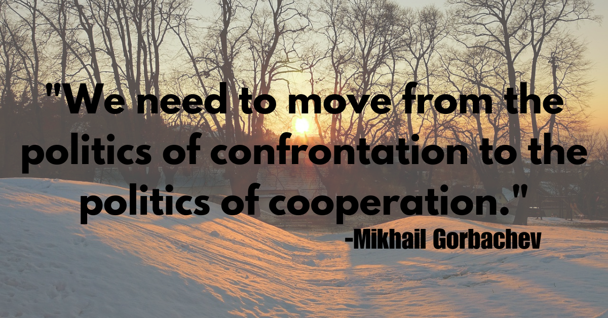 "We need to move from the politics of confrontation to the politics of cooperation."